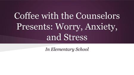 Coffee with the Counselors Presents: Worry, Anxiety, and Stress