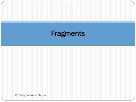 Fragments © 2016 by Bedford/St. Martin’s.