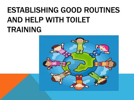 Establishing Good Routines and help with Toilet Training