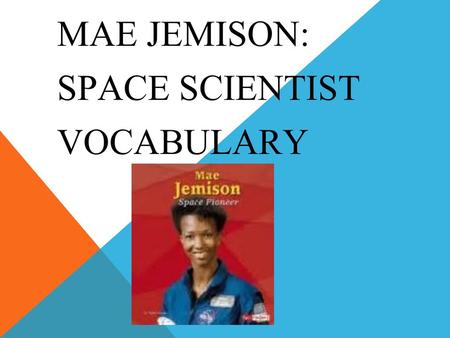 Mae Jemison: Space Scientist VOCABULARY