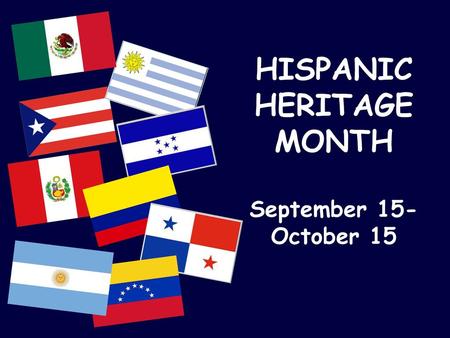 HISPANIC HERITAGE MONTH September 15-October 15