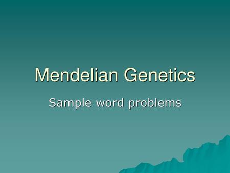 Mendelian Genetics Sample word problems.