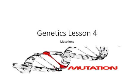 Genetics Lesson 4 Mutations.