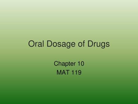 Oral Dosage of Drugs Chapter 10 MAT 119.