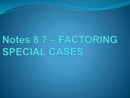 Notes 8.7 – FACTORING SPECIAL CASES