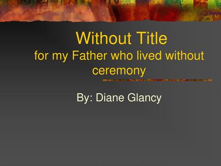 Without Title for my Father who lived without ceremony