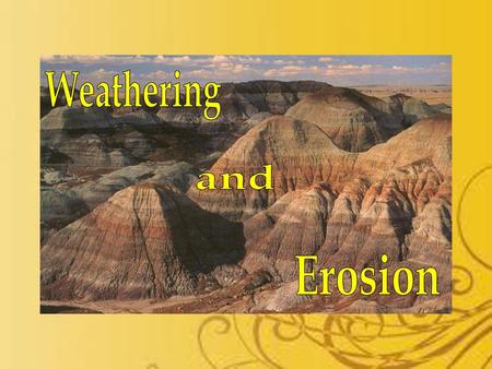 Weathering and Erosion.