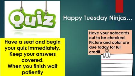 Happy Tuesday Ninjas… Have a seat and begin your quiz immediately.