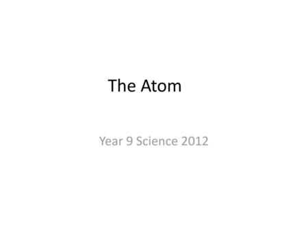 The Atom Year 9 Science 2012.