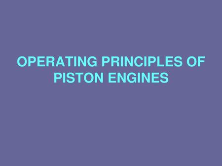 OPERATING PRINCIPLES OF PISTON ENGINES