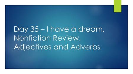 Day 35 – I have a dream, Nonfiction Review, Adjectives and Adverbs