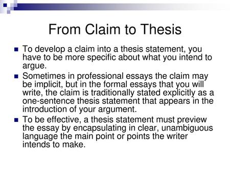 From Claim to Thesis To develop a claim into a thesis statement, you have to be more specific about what you intend to argue. Sometimes in professional.