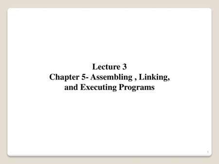 Chapter 5- Assembling , Linking, and Executing Programs