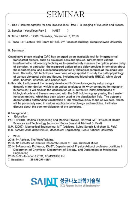 SEMINAR 1. Title : Holotomography for non-invasive label-free 3-D imaging of live cells and tissues 2. Speaker : YongKeun Park ( KAIST ) 3.