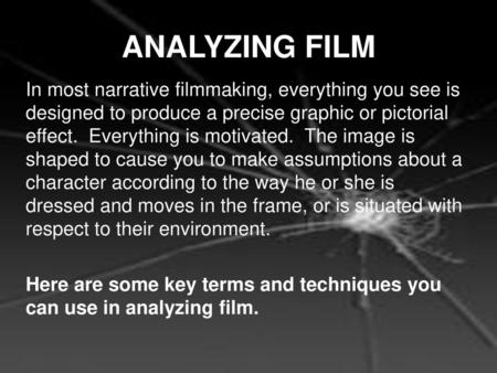 ANALYZING FILM In most narrative filmmaking, everything you see is designed to produce a precise graphic or pictorial effect. Everything is motivated.