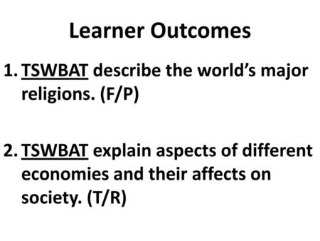 Learner Outcomes TSWBAT describe the world’s major religions. (F/P)