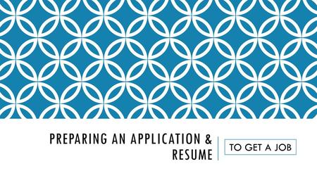 PREPARING AN APPLICATION & RESUME