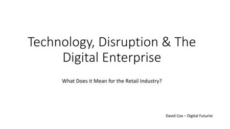 Technology, Disruption & The Digital Enterprise