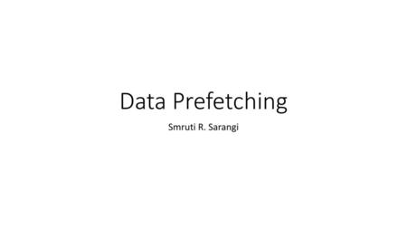 Data Prefetching Smruti R. Sarangi.