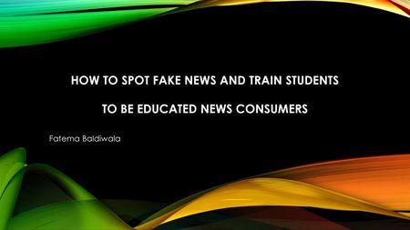 How to Spot Fake News and Train Students to be Educated News Consumers