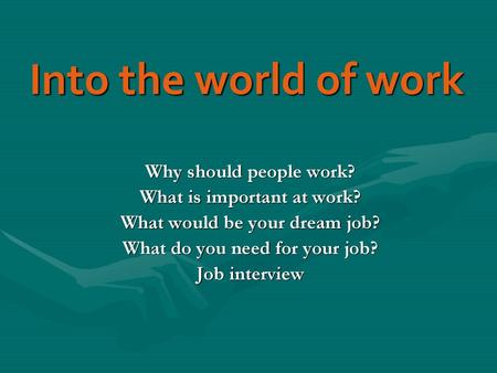 Into the world of work Why should people work?