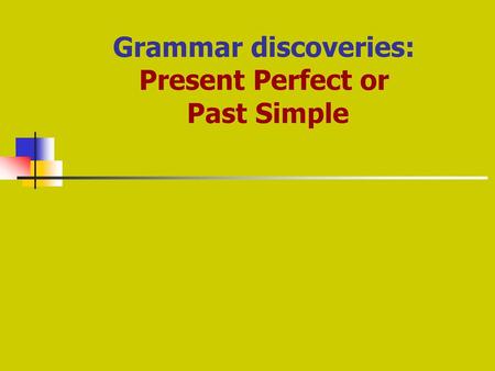 Grammar discoveries: Present Perfect or Past Simple