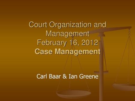 Court Organization and Management February 16, 2012 Case Management