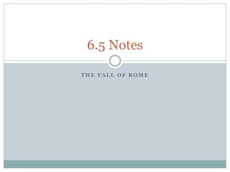 6.5 Notes The Fall of Rome.