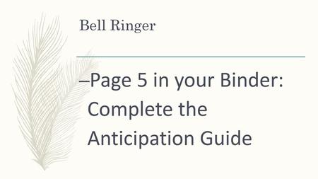 Page 5 in your Binder: Complete the Anticipation Guide