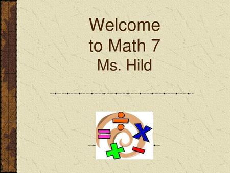 Welcome to Math 7 Ms. Hild.