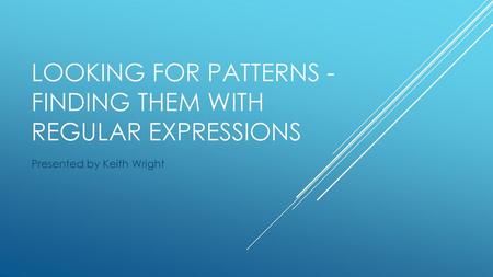 Looking for Patterns - Finding them with Regular Expressions