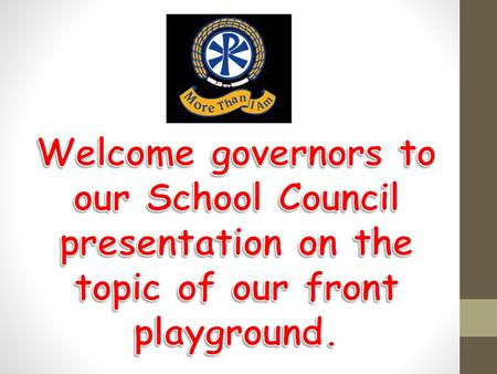 The School Council are here to tell you about our ideas on a new improved playground for the front of school.