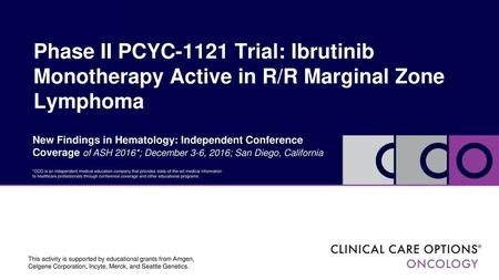 Phase II PCYC-1121 Trial: Ibrutinib Monotherapy Active in R/R Marginal Zone Lymphoma New Findings in Hematology: Independent Conference Coverage of ASH.