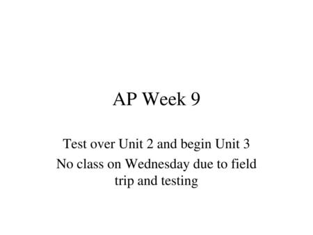 AP Week 9 Test over Unit 2 and begin Unit 3