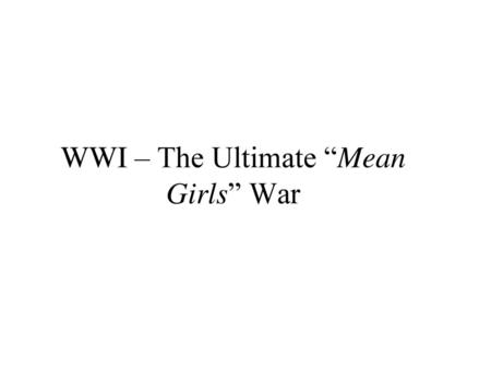 WWI – The Ultimate “Mean Girls” War