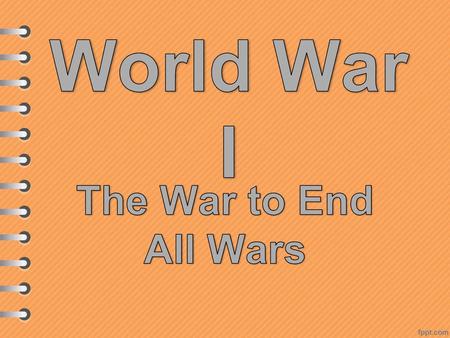 World War I The War to End All Wars.