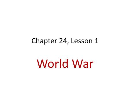 Chapter 24, Lesson 1 World War.