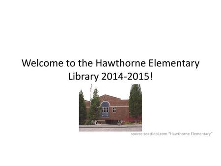 Welcome to the Hawthorne Elementary Library !