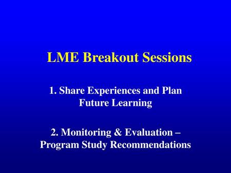 LME Breakout Sessions 1. Share Experiences and Plan Future Learning