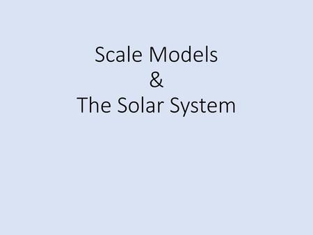 Scale Models & The Solar System