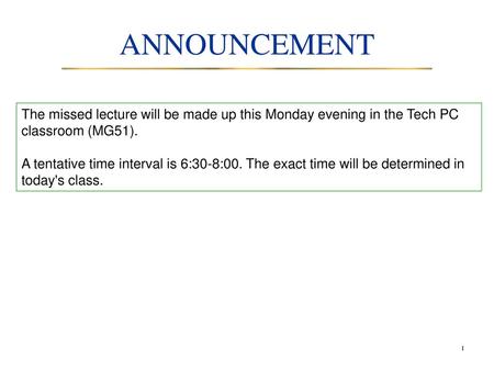 ANNOUNCEMENT The missed lecture will be made up this Monday evening in the Tech PC classroom (MG51). A tentative time interval is 6:30-8:00. The exact.