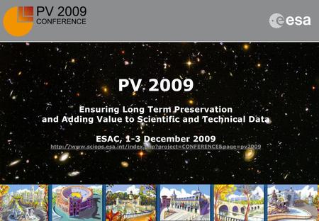 PV 2009 Ensuring Long Term Preservation and Adding Value to Scientific and Technical Data ESAC, 1-3 December 2009 http://www.sciops.esa.int/index.php?project=CONFERENCE&page=pv2009.