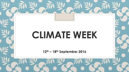 Climate week 12th – 18th September 2016.