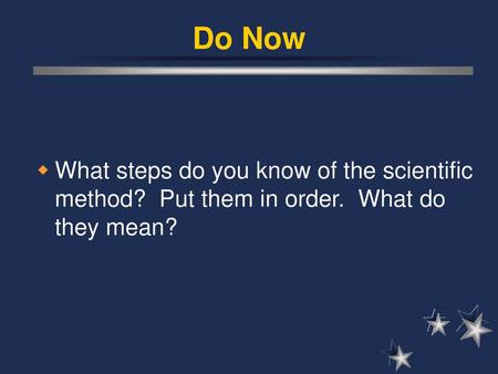 Do Now What steps do you know of the scientific method? Put them in order. What do they mean?