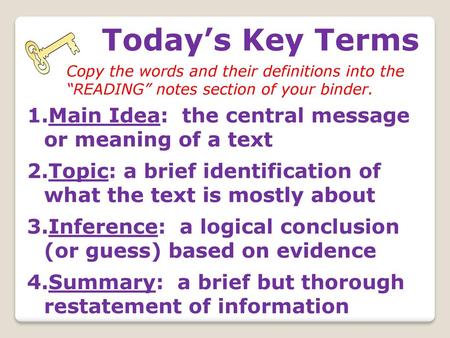 Today’s Key Terms Main Idea: the central message or meaning of a text