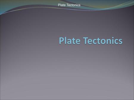 Plate Tectonics.