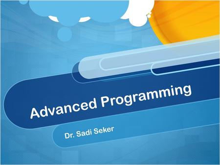 Advanced Programming Dr. Sadi Seker.