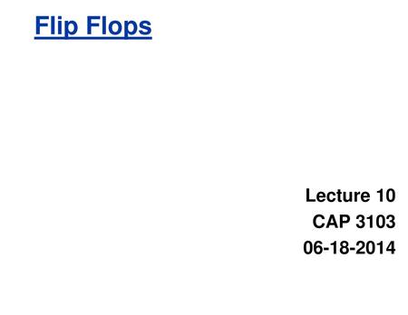 Flip Flops Lecture 10 CAP 3103 06-18-2014.