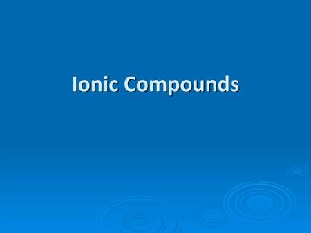 Ionic Compounds.