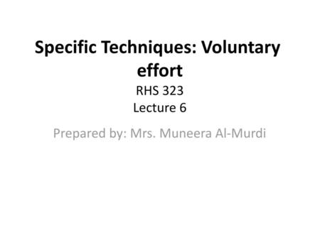 Specific Techniques: Voluntary effort RHS 323 Lecture 6